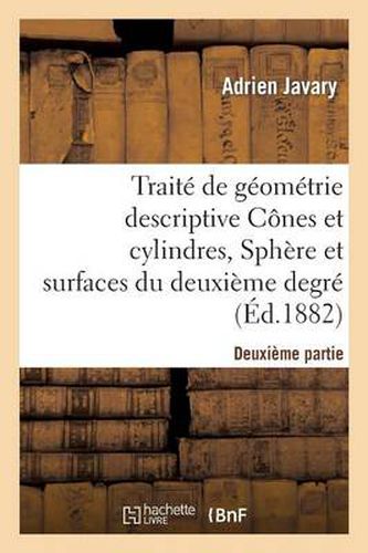 Traite de Geometrie Descriptive. Cones Et Cylindres, Spheres Et Surfaces Du 2nd Degre (Ed.1881-1882)