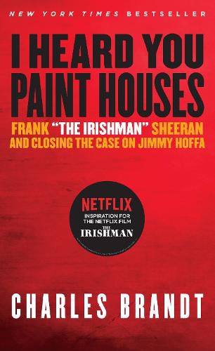 I Heard You Paint Houses: Frank  The Irishman  Sheeran & Closing the Case on Jimmy Hoffa