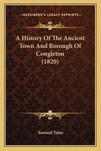 Cover image for A History of the Ancient Town and Borough of Congleton (1820)