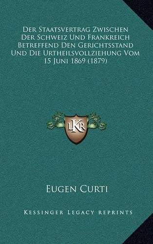 Cover image for Der Staatsvertrag Zwischen Der Schweiz Und Frankreich Betreffend Den Gerichtsstand Und Die Urtheilsvollziehung Vom 15 Juni 1869 (1879)