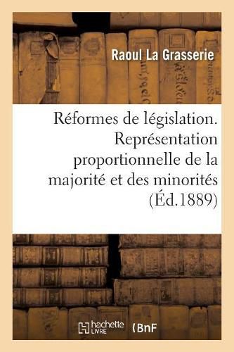 Etudes Et Reformes de Legislation. La Representation Proportionnelle de la Majorite Et Des Minorites