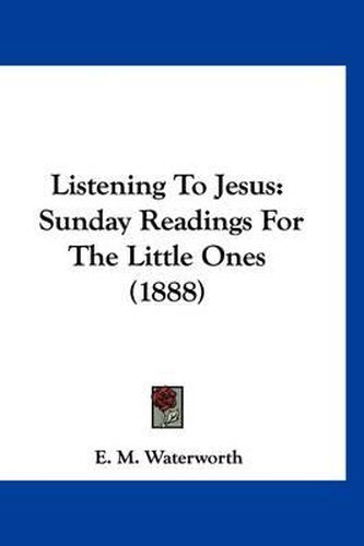 Cover image for Listening to Jesus: Sunday Readings for the Little Ones (1888)