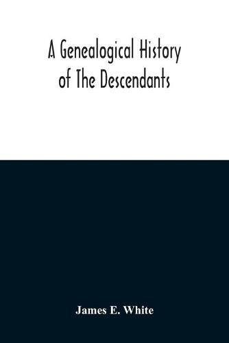 A Genealogical History Of The Descendants Of Peter White Of New Jersey, From 1670, And Of William White And Deborah Tilton His Wife, Loyalists