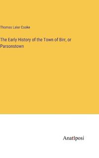 Cover image for The Early History of the Town of Birr, or Parsonstown