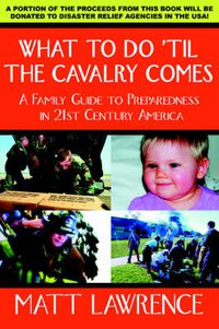 Cover image for What to Do 'til the Cavalry Comes: A Family Guide To Preparedness in 21st Century America