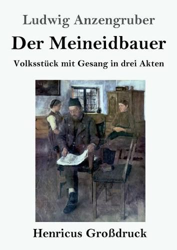 Der Meineidbauer (Grossdruck): Volksstuck mit Gesang in drei Akten