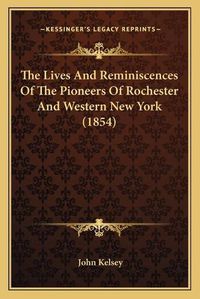 Cover image for The Lives and Reminiscences of the Pioneers of Rochester and Western New York (1854)