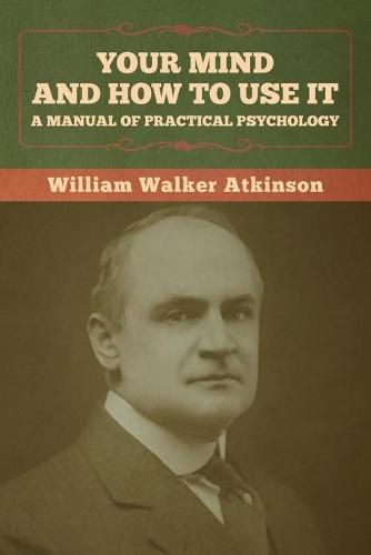 Cover image for Your Mind and How to Use It: A Manual of Practical Psychology