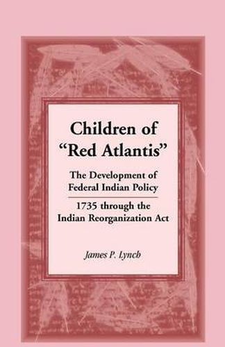 Cover image for Children of Red Atlantis: The Development of Federal Indian Policy 1735 Through the Indian Reorganization ACT.