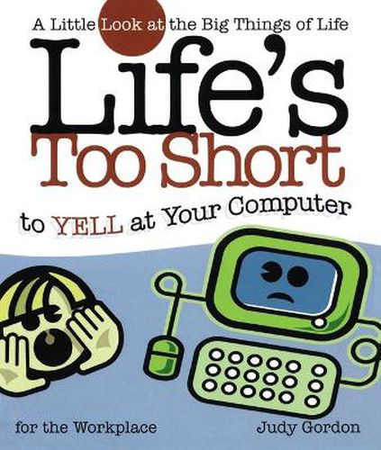 Life's too Short to Yell at Your Computer: A Little Look at the Big Things in Life