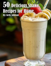 Cover image for 50 Delicious Shake Recipes for Home