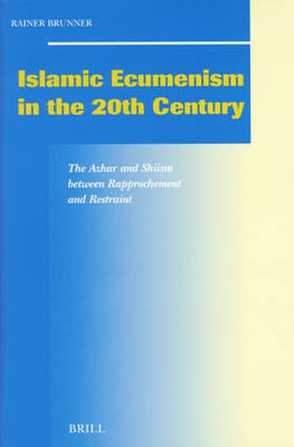 Cover image for Islamic Ecumenism in the 20th Century: The Azhar and Shiism between Rapprochement and Restraint