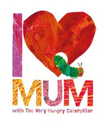 Cover image for I Love Mum with The Very Hungry Caterpillar