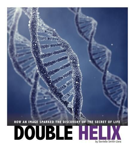 Double Helix: How an Image Sparked the Discovery of the Secret of Life