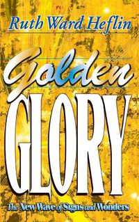 Cover image for Golden Glory: The New Wave of Signs and Wonders