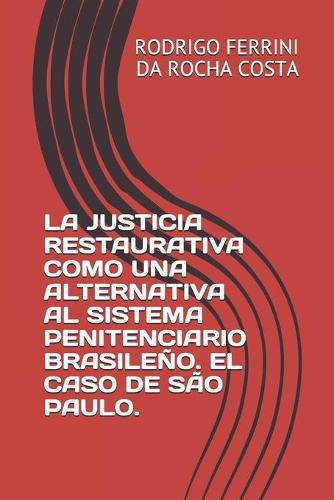 Cover image for La Justicia Restaurativa Como Una Alternativa Al Sistema Penitenciario Brasileno. El Caso de Sao Paulo.