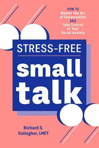 Cover image for Stress-Free Small Talk: How to Master the Art of Conversation and Take Control of Your Social Anxiety