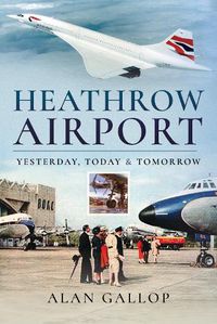 Cover image for Heathrow Airport: Yesterday, Today and Tomorrow