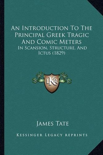 An Introduction to the Principal Greek Tragic and Comic Meters: In Scansion, Structure, and Ictus (1829)