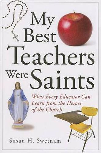 Cover image for My Best Teachers Were Saints: What Every Educator Can Learn from the Saints