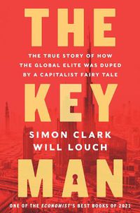 Cover image for The Key Man: The True Story of How the Global Elite Was Duped by a Capitalist Fairy Tale