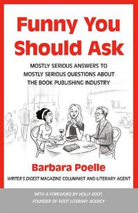 Cover image for Funny You Should Ask: Mostly Serious Answers to Mostly Serious Questions About the Book Publishing Industry