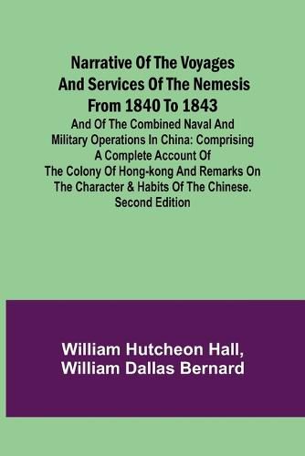 Narrative of the Voyages and Services of the Nemesis from 1840 to 1843; And of the Combined Naval and Military Operations in China