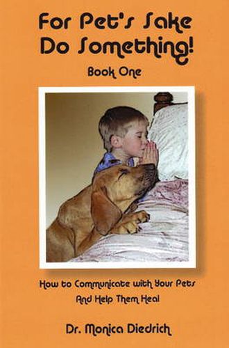 Cover image for For Pet's Sake Do Something!: Book 1 - How to Communicate with Your Pets & Help Them Heal