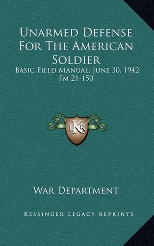 Unarmed Defense for the American Soldier: Basic Field Manual, June 30, 1942 FM 21-150