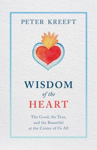 Cover image for Wisdom of the Heart: The Good, the True, and the Beautiful at the Center of Us All