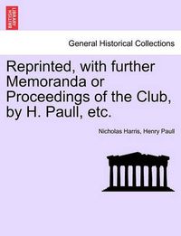 Cover image for Reprinted, with Further Memoranda or Proceedings of the Club, by H. Paull, Etc.