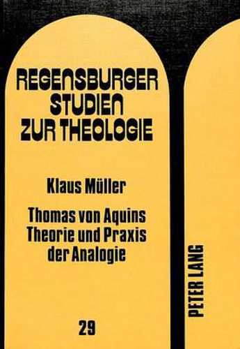 Cover image for Thomas Von Aquins Theorie Und Praxis Der Analogie: Der Streit Um Das Rechte Vorurteil Und Die Analyse Einer Aufschlussreichen Diskrepanz in Der -Summa Theologiae-