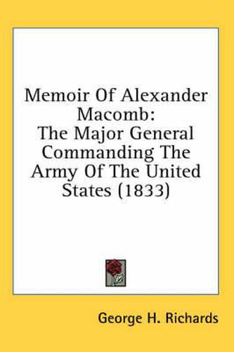 Cover image for Memoir of Alexander Macomb: The Major General Commanding the Army of the United States (1833)