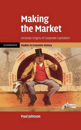 Cover image for Making the Market: Victorian Origins of Corporate Capitalism