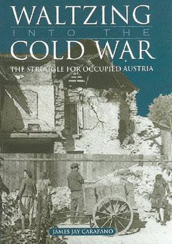 Cover image for Waltzing into the Cold War: The Struggle for Occupied Austria