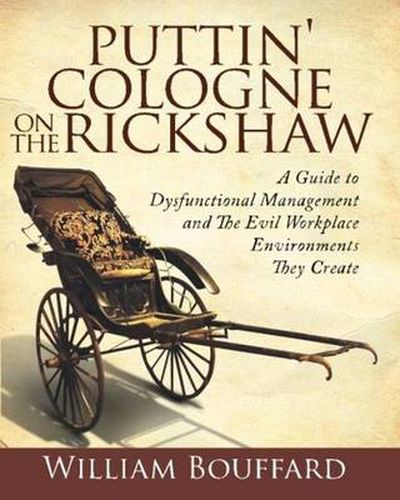 Cover image for Puttin' Cologne on the Rickshaw: A Guide to Dysfunctional Management & the Evil Workplace Environments They Create