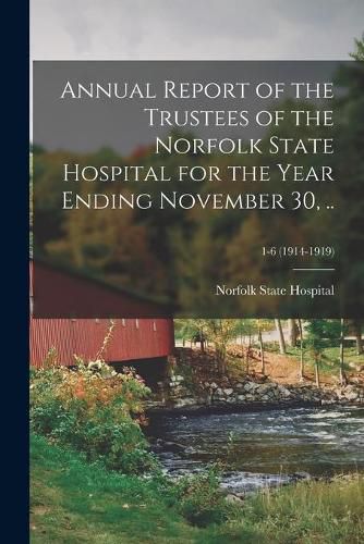 Cover image for Annual Report of the Trustees of the Norfolk State Hospital for the Year Ending November 30, ..; 1-6 (1914-1919)
