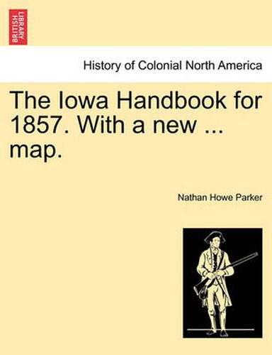 Cover image for The Iowa Handbook for 1857. with a New ... Map.