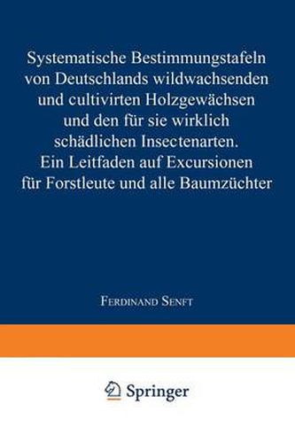 Cover image for Systematische Bestimmungstafeln Von Deutschlands Wildwachsenden Und Cultivirten Holzgewachsen Und Den Fur Sie Wirklich Schadlichen Insectenarten: Ein Leitfaden Auf Excursionen Fur Forstleute Und Alle Baumzuchter