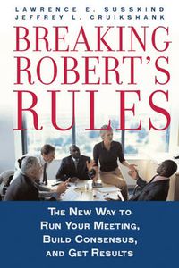 Cover image for Breaking Robert's Rules: The New Way to Run Your Meeting, Build Consensus, and Get Results