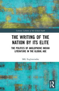 Cover image for The Writing of the Nation by Its Elite: The Politics of Anglophone Indian Literature in the Global Age