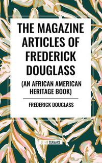 Cover image for The Magazine Articles of Frederick Douglass (an African American Heritage Book)