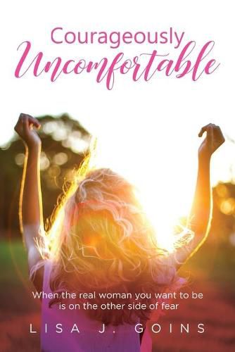 Cover image for Courageously Uncomfortable: When the real woman you want to be is on the other side of fear