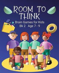 Cover image for Room to Think: Brain Games for Kids Bk 2 Age 7 - 9