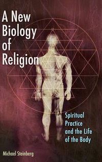 Cover image for A New Biology of Religion: Spiritual Practice and the Life of the Body