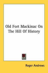 Cover image for Old Fort Mackinac on the Hill of History