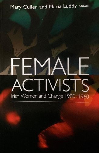 Cover image for Female Activists: Irish Women and Change 1900-1960