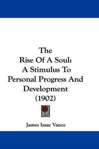 Cover image for The Rise of a Soul: A Stimulus to Personal Progress and Development (1902)