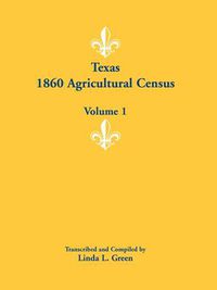 Cover image for Texas 1860 Agricultural Census: Volume 1