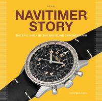 Cover image for Navitimer Story: The Epic Saga of The Breitling Chronograph